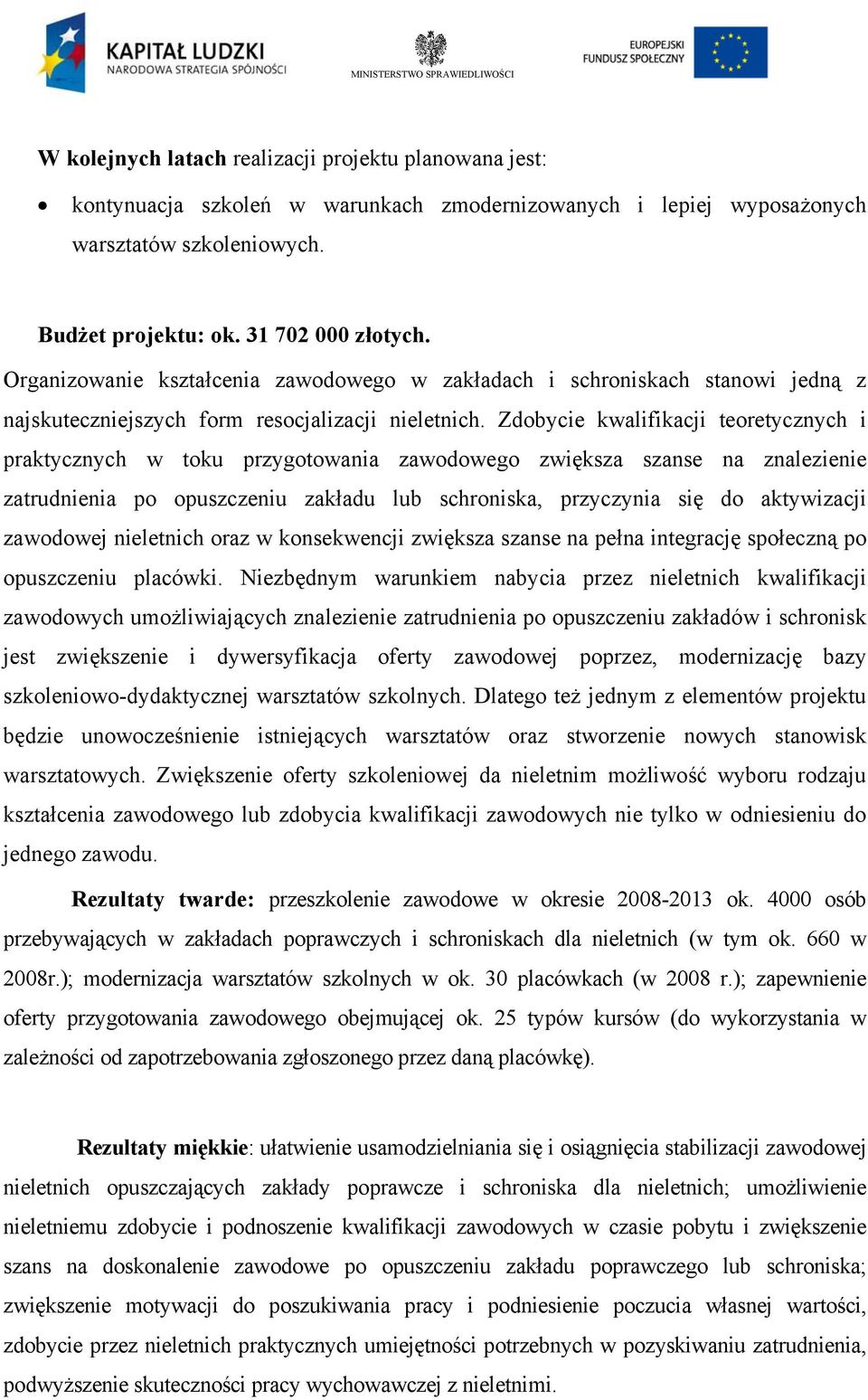 Zdobycie kwalifikacji teoretycznych i praktycznych w toku przygotowania zawodowego zwiększa szanse na znalezienie zatrudnienia po opuszczeniu zakładu lub schroniska, przyczynia się do aktywizacji