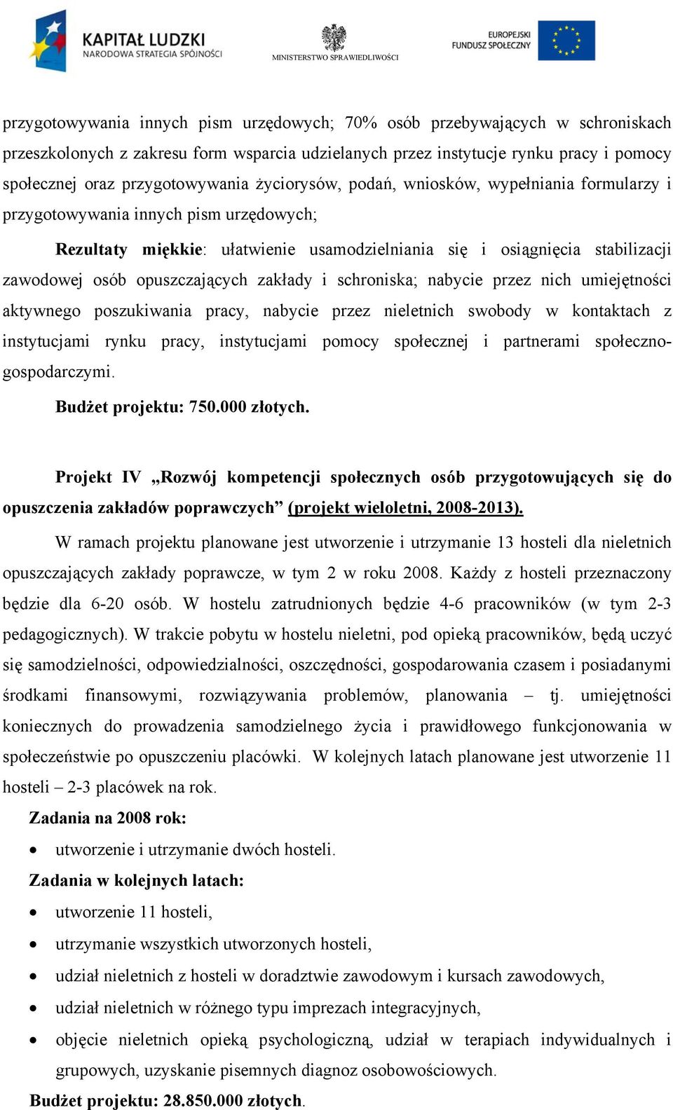 opuszczających zakłady i schroniska; nabycie przez nich umiejętności aktywnego poszukiwania pracy, nabycie przez nieletnich swobody w kontaktach z instytucjami rynku pracy, instytucjami pomocy