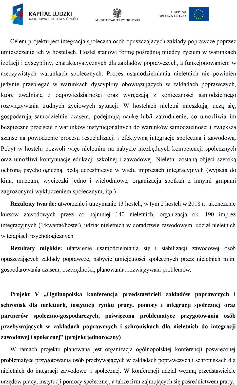 Proces usamodzielniania nieletnich nie powinien jedynie przebiegać w warunkach dyscypliny obowiązujących w zakładach poprawczych, które zwalniają z odpowiedzialności oraz wyręczają z konieczności