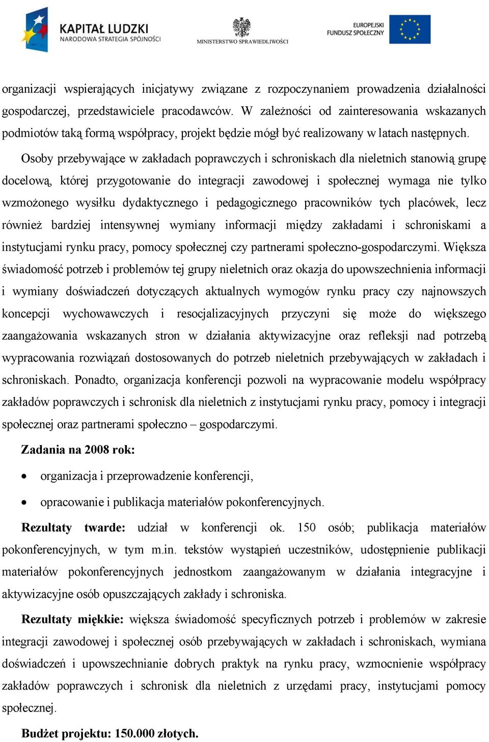 Osoby przebywające w zakładach poprawczych i schroniskach dla nieletnich stanowią grupę docelową, której przygotowanie do integracji zawodowej i społecznej wymaga nie tylko wzmożonego wysiłku