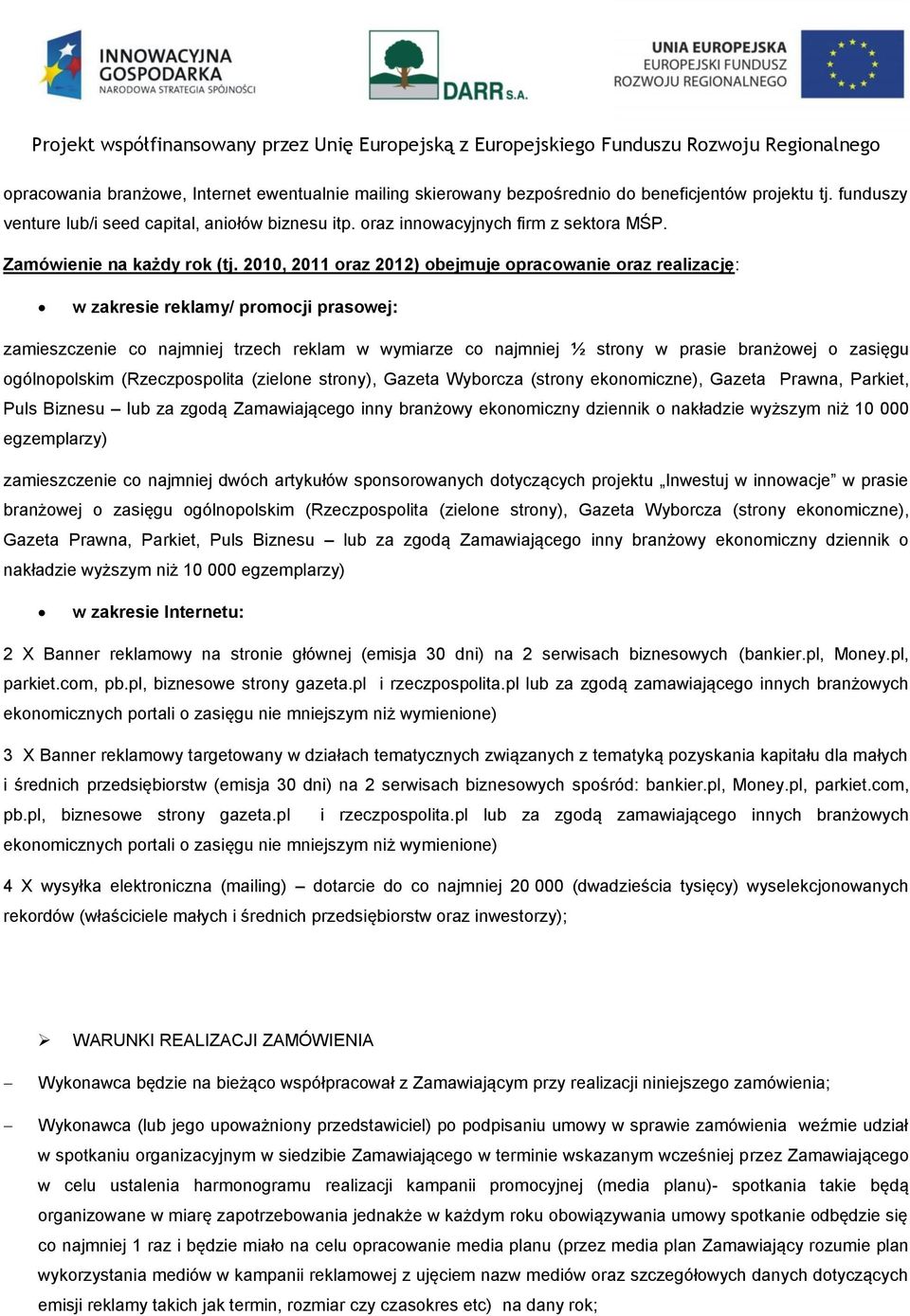 2010, 2011 oraz 2012) obejmuje opracowanie oraz realizację: w zakresie reklamy/ promocji prasowej: zamieszczenie co najmniej trzech reklam w wymiarze co najmniej ½ strony w prasie branżowej o zasięgu