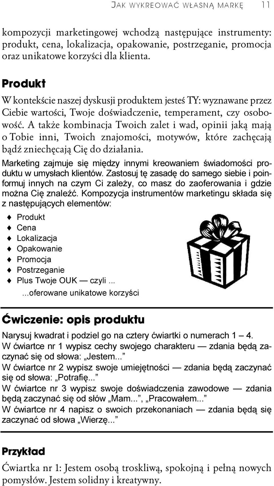 A także kombinacja Twoich zalet i wad, opinii jaką mają o Tobie inni, Twoich znajomości, motywów, które zachęcają bądź zniechęcają Cię do działania.