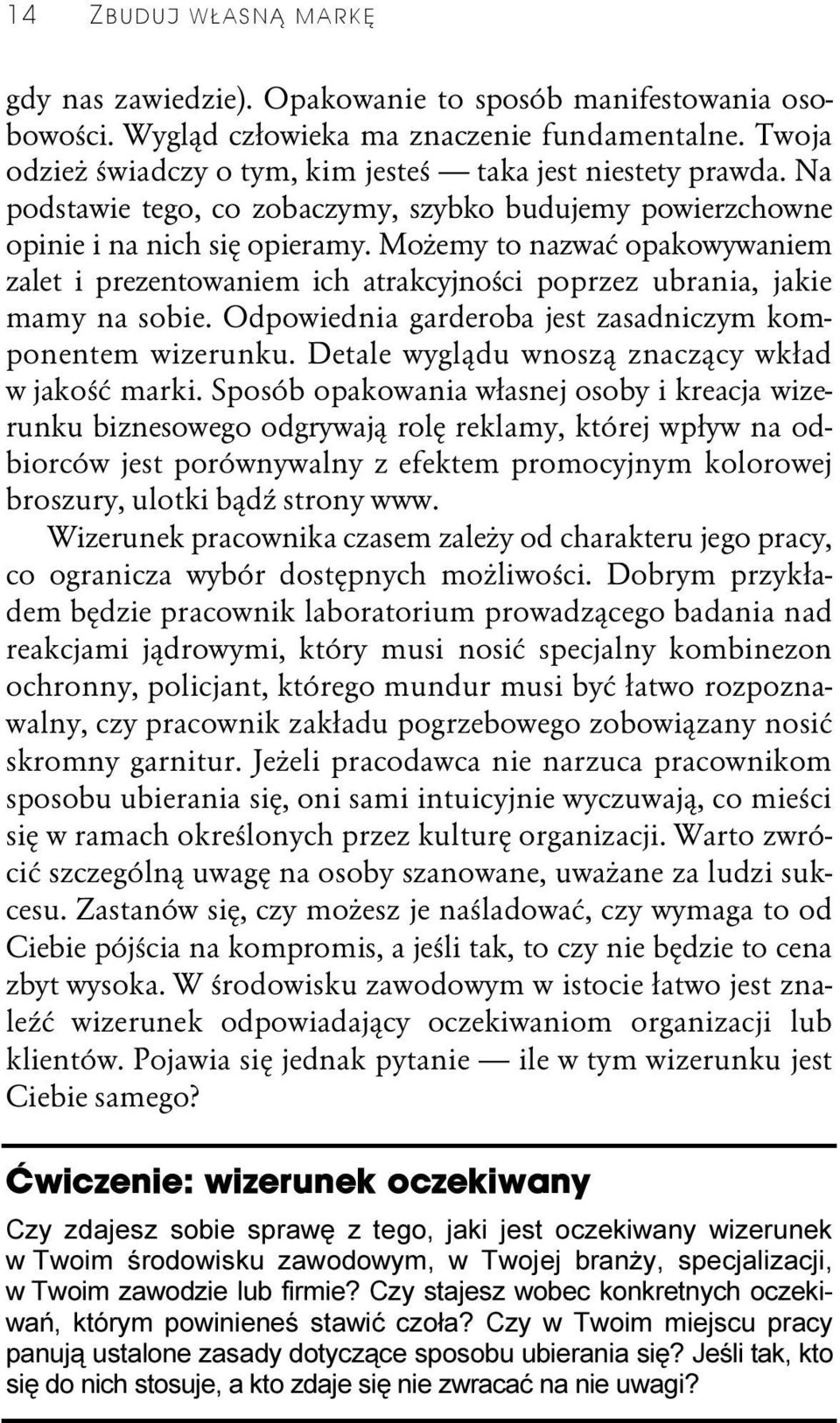 Możemy to nazwać opakowywaniem zalet i prezentowaniem ich atrakcyjności poprzez ubrania, jakie mamy na sobie. Odpowiednia garderoba jest zasadniczym komponentem wizerunku.