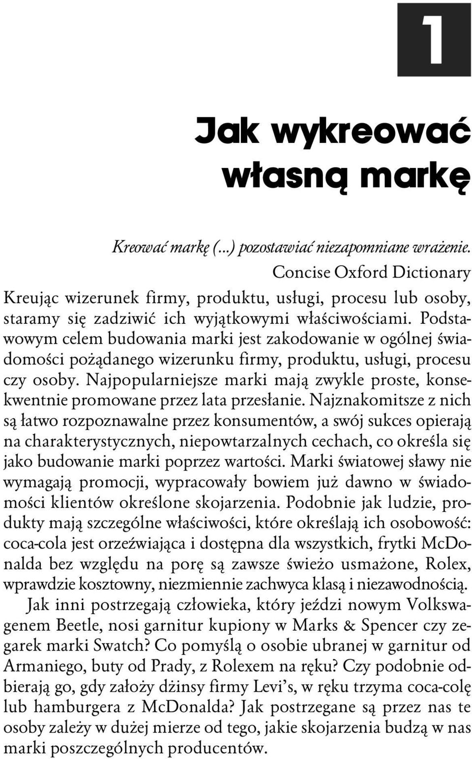 Podstawowym celem budowania marki jest zakodowanie w ogólnej świadomości pożądanego wizerunku firmy, produktu, usługi, procesu czy osoby.