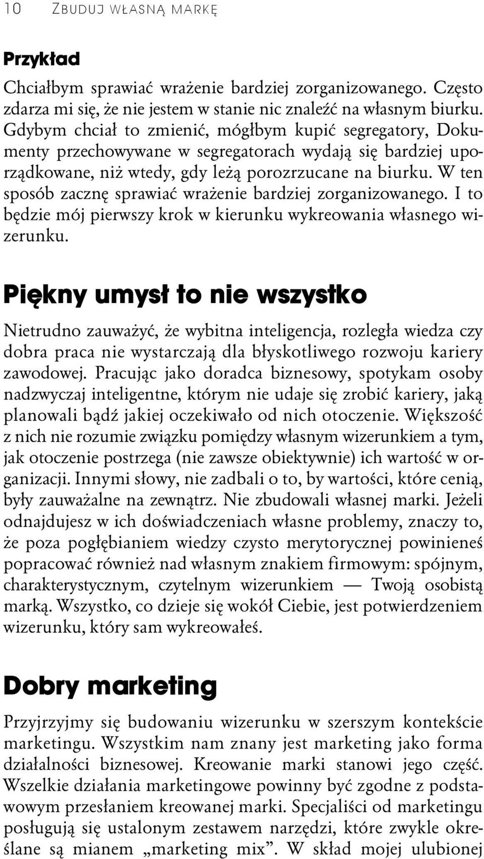 W ten sposób zacznę sprawiać wrażenie bardziej zorganizowanego. I to będzie mój pierwszy krok w kierunku wykreowania własnego wizerunku.