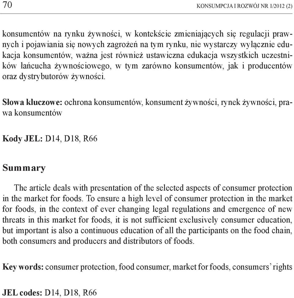 Słowa kluczowe: ochrona konsumentów, konsument żywności, rynek żywności, prawa konsumentów Kody JEL: D14, D18, R66 Summary The article deals with presentation of the selected aspects of consumer