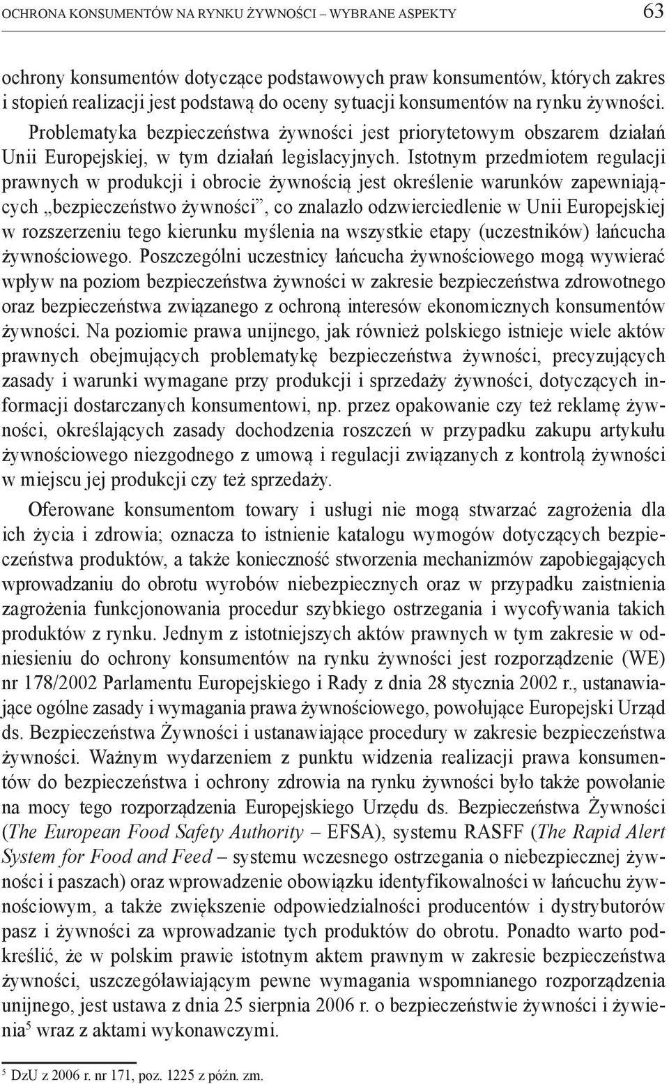 Istotnym przedmiotem regulacji prawnych w produkcji i obrocie żywnością jest określenie warunków zapewniających bezpieczeństwo żywności, co znalazło odzwierciedlenie w Unii Europejskiej w