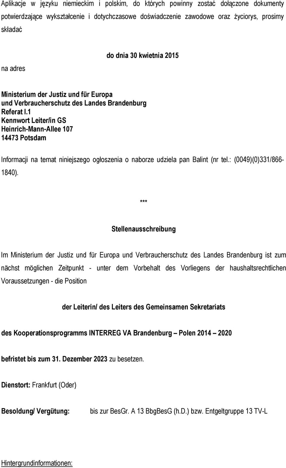 1 Kennwort Leiter/in GS Heinrich-Mann-Allee 107 14473 Potsdam Informacji na temat niniejszego ogłoszenia o naborze udziela pan Balint (nr tel.: (0049)(0)331/866-1840).