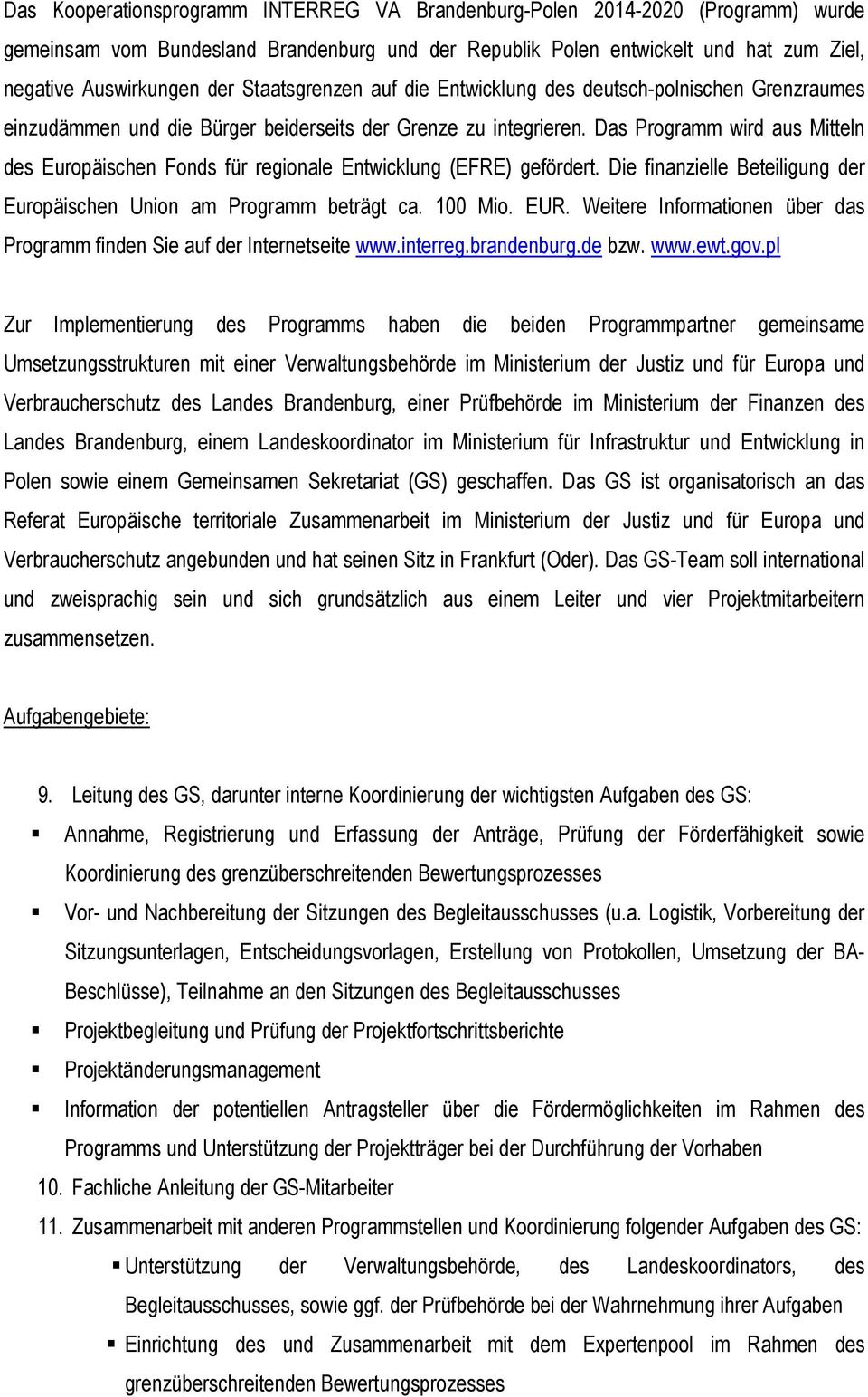 Das Programm wird aus Mitteln des Europäischen Fonds für regionale Entwicklung (EFRE) gefördert. Die finanzielle Beteiligung der Europäischen Union am Programm beträgt ca. 100 Mio. EUR.