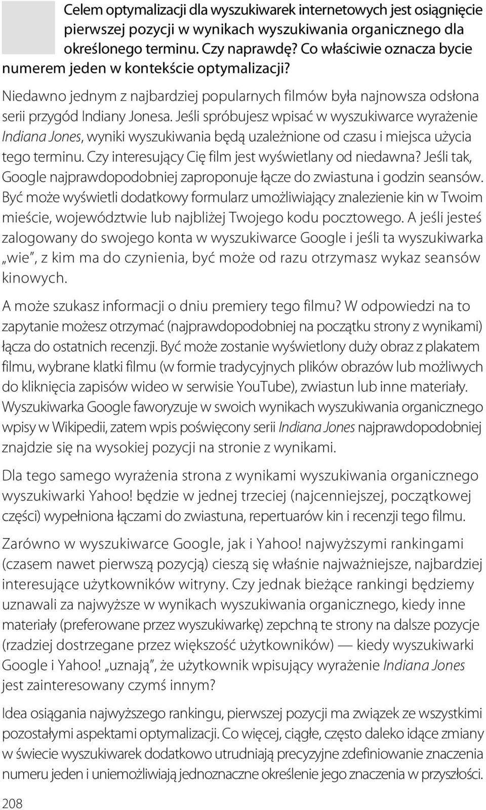 Jeśli spróbujesz wpisać w wyszukiwarce wyrażenie Indiana Jones, wyniki wyszukiwania będą uzależnione od czasu i miejsca użycia tego terminu. Czy interesujący Cię film jest wyświetlany od niedawna?