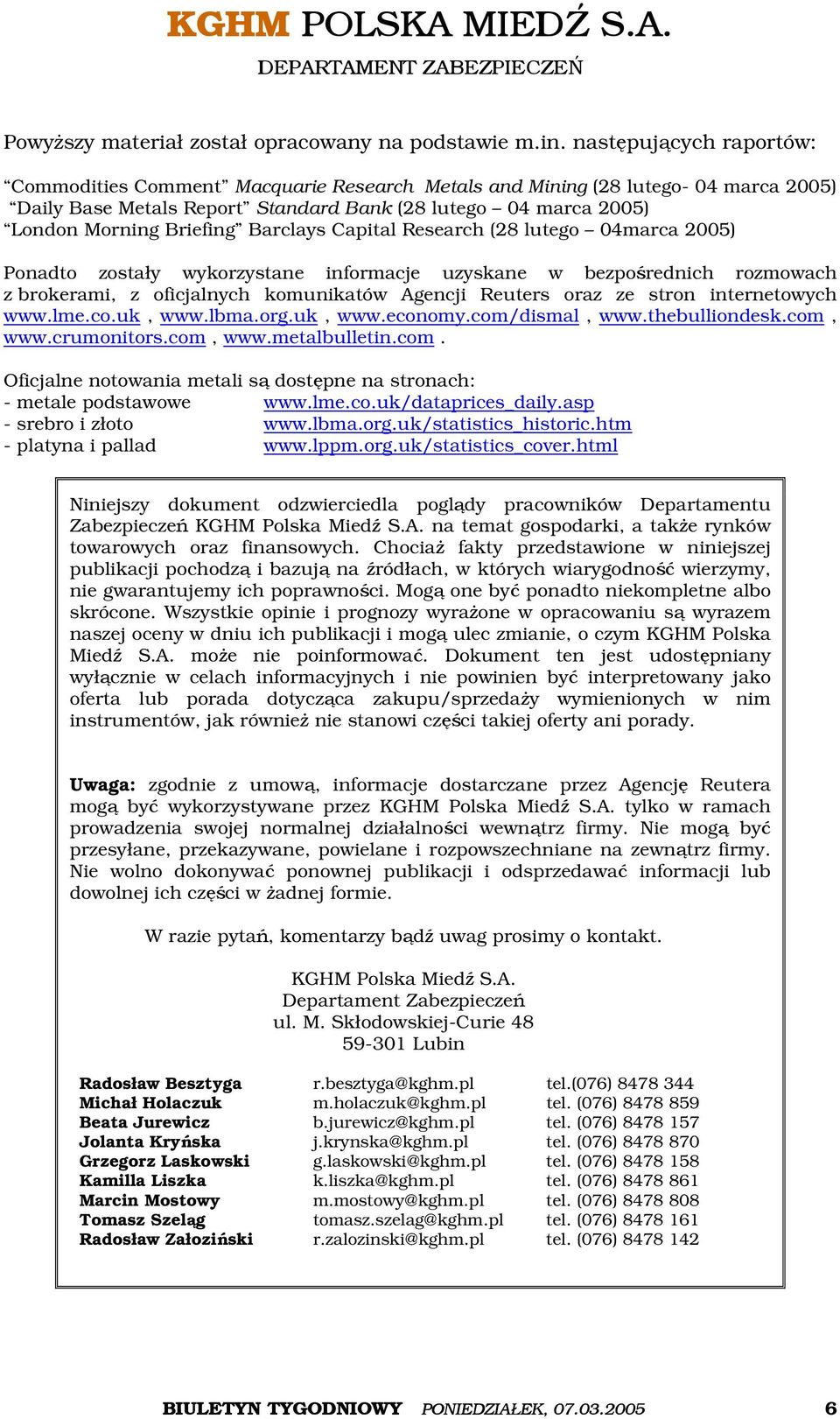 Barclays Capital Research (28 lutego 04marca 2005) Ponadto zostały wykorzystane informacje uzyskane w bezpośrednich rozmowach z brokerami, z oficjalnych komunikatów Agencji Reuters oraz ze stron