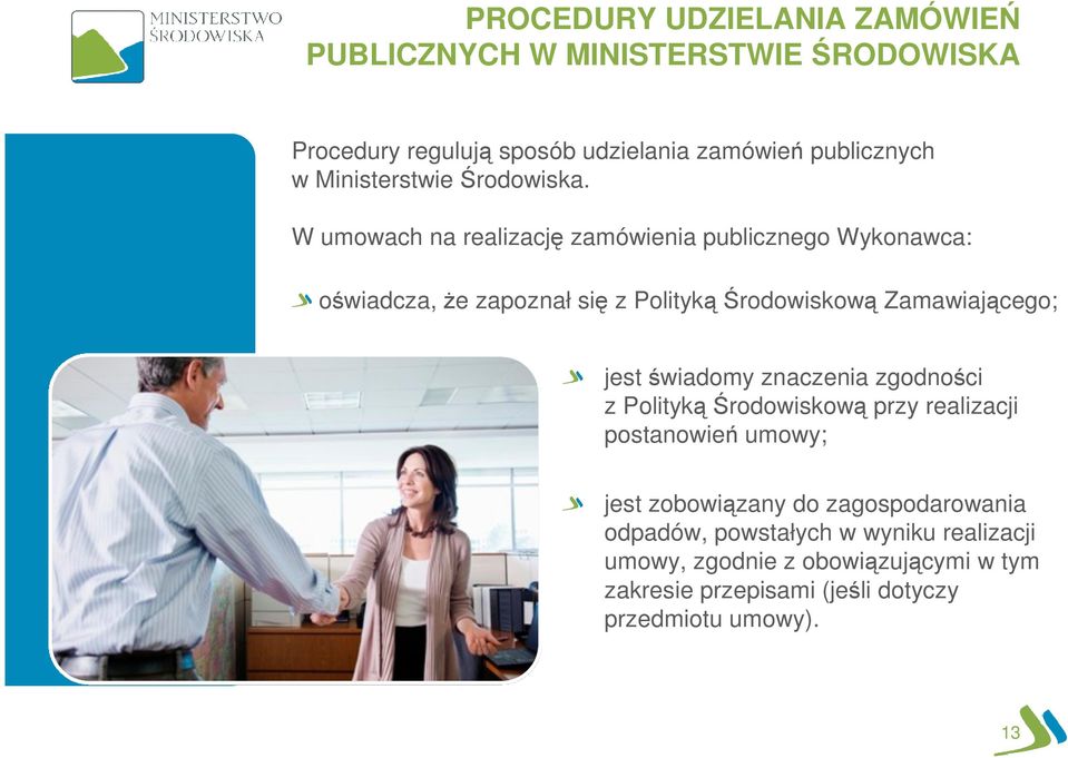 W umowach na realizację zamówienia publicznego Wykonawca: oświadcza, że zapoznał się z Polityką Środowiskową Zamawiającego; jest