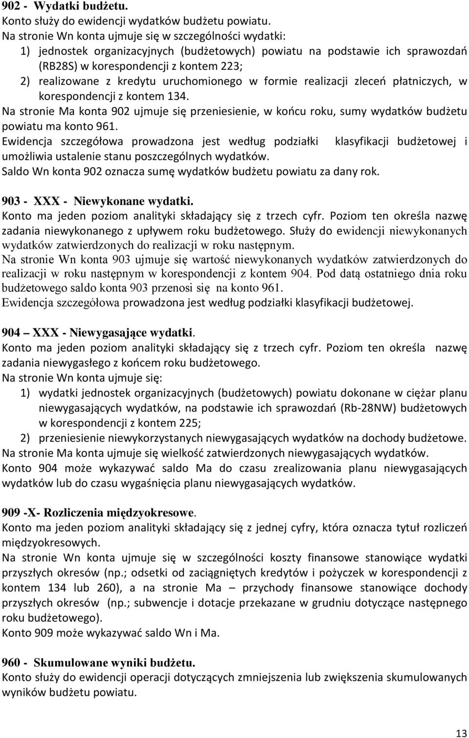 uruchomionego w formie realizacji zleceń płatniczych, w korespondencji z kontem 134. Na stronie Ma konta 902 ujmuje się przeniesienie, w końcu roku, sumy wydatków budżetu powiatu ma konto 961.