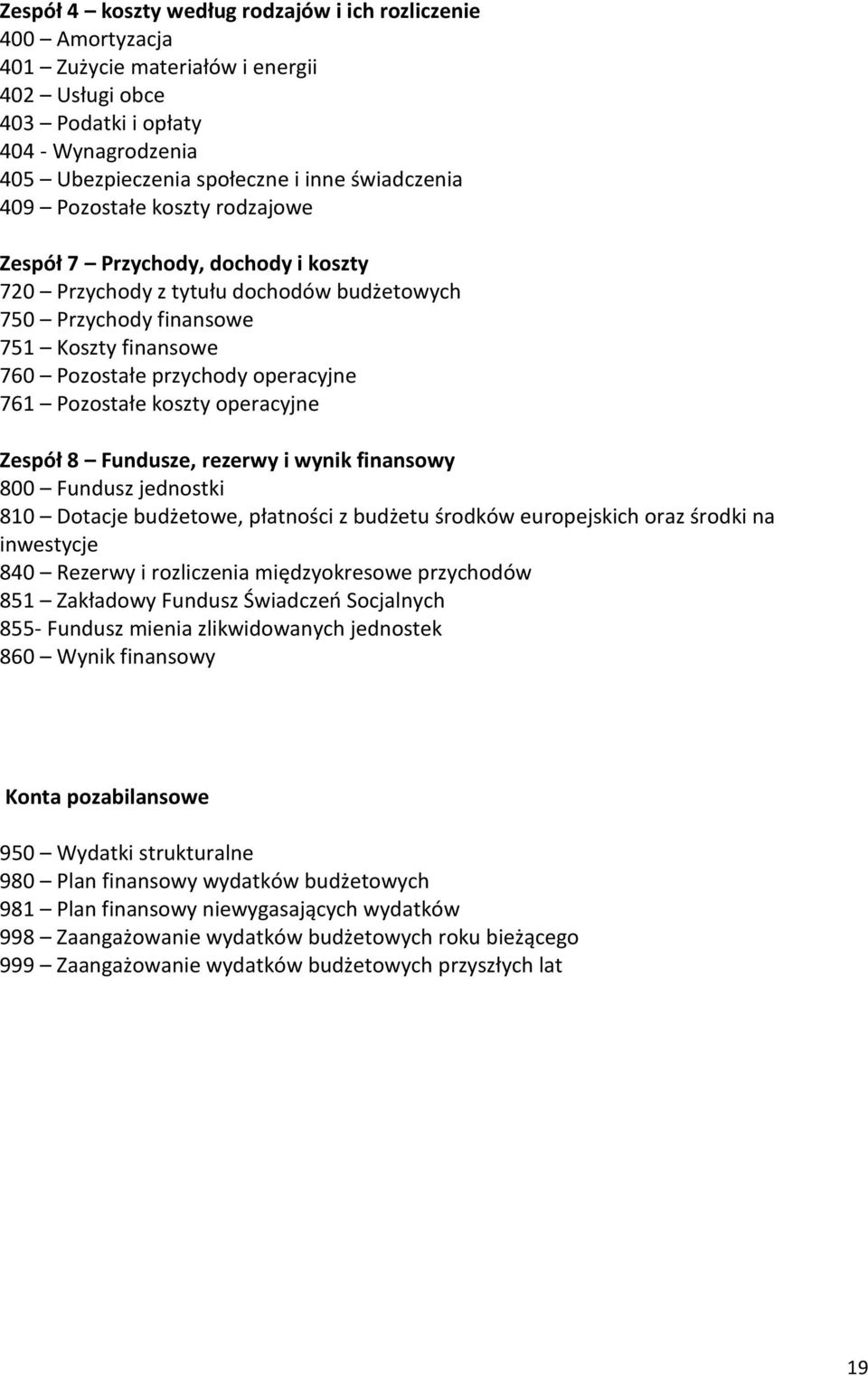 operacyjne 761 Pozostałe koszty operacyjne Zespół 8 Fundusze, rezerwy i wynik finansowy 800 Fundusz jednostki 810 Dotacje budżetowe, płatności z budżetu środków europejskich oraz środki na inwestycje