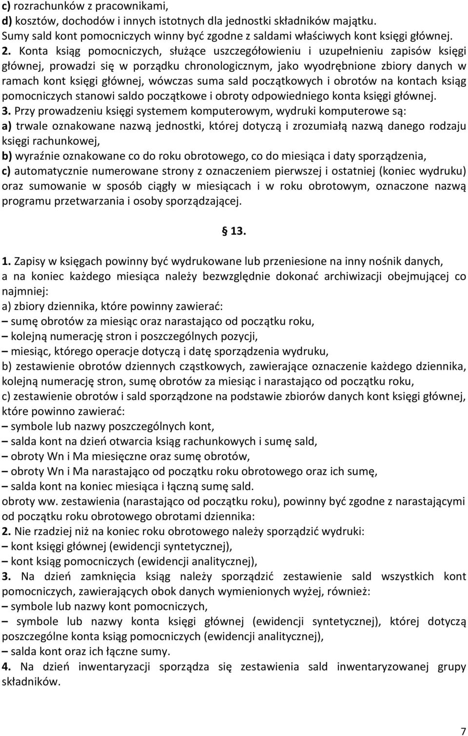 wówczas suma sald początkowych i obrotów na kontach ksiąg pomocniczych stanowi saldo początkowe i obroty odpowiedniego konta księgi głównej. 3.