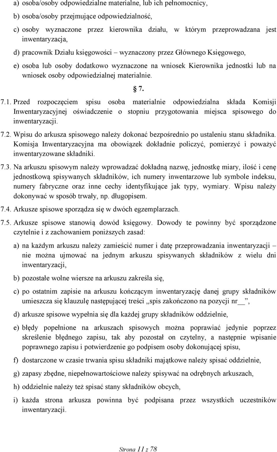 Przed rozpoczęciem spisu osoba materialnie odpowiedzialna składa Komisji Inwentaryzacyjnej oświadczenie o stopniu przygotowania miejsca spisowego do inwentaryzacji. 7.2.