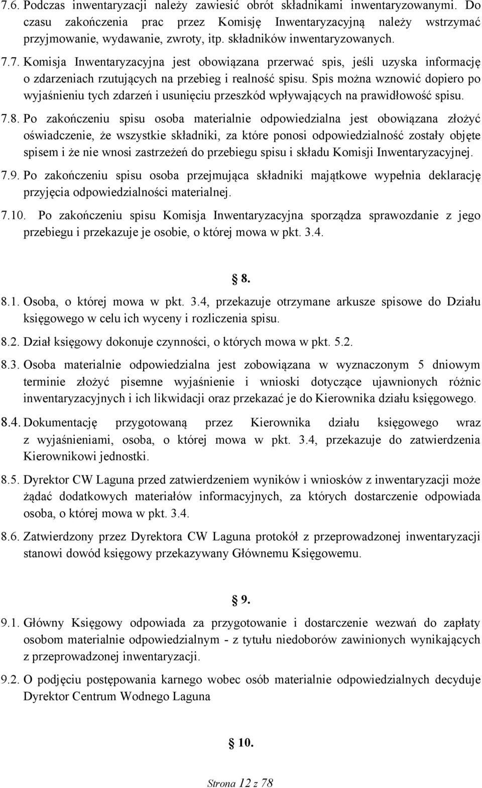 Spis można wznowić dopiero po wyjaśnieniu tych zdarzeń i usunięciu przeszkód wpływających na prawidłowość spisu. 7.8.