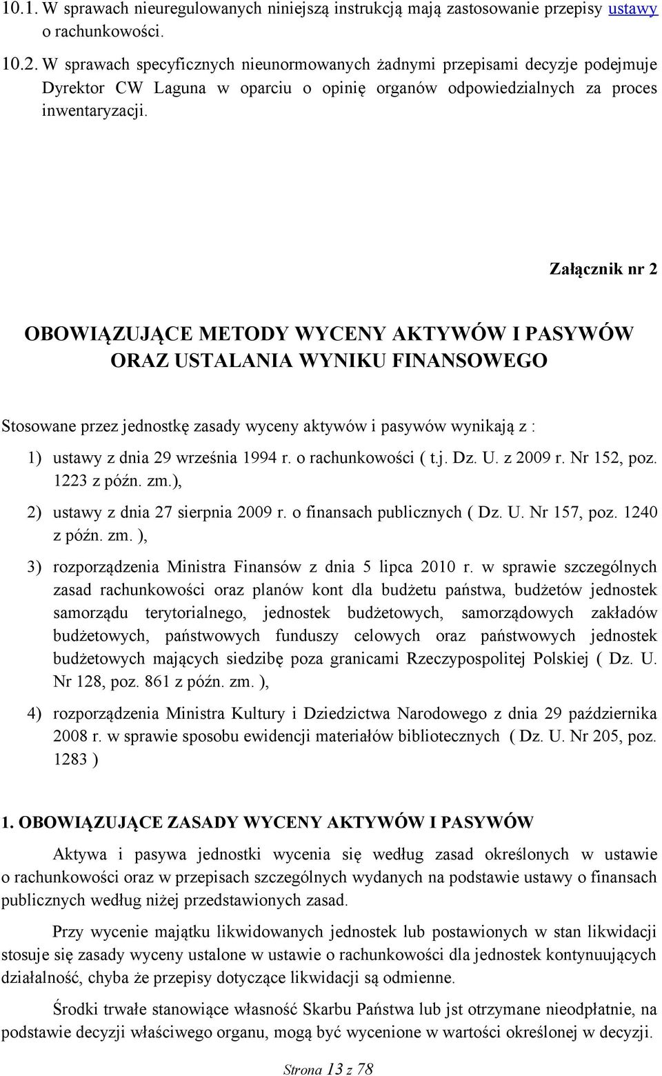 Załącznik nr 2 OBOWIĄZUJĄCE METODY WYCENY AKTYWÓW I PASYWÓW ORAZ USTALANIA WYNIKU FINANSOWEGO Stosowane przez jednostkę zasady wyceny aktywów i pasywów wynikają z : 1) ustawy z dnia 29 września 1994