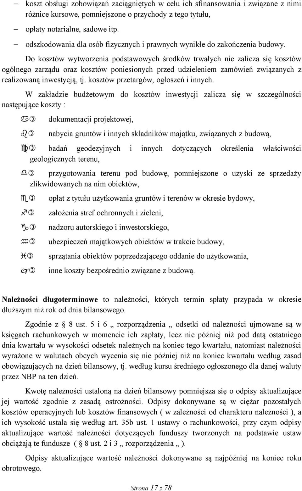 Do kosztów wytworzenia podstawowych środków trwałych nie zalicza się kosztów ogólnego zarządu oraz kosztów poniesionych przed udzieleniem zamówień związanych z realizowaną inwestycją, tj.