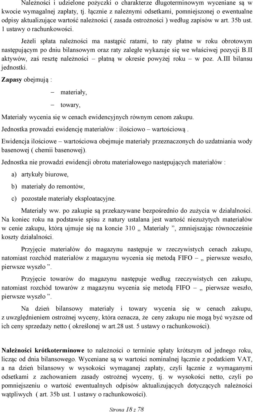 Jeżeli spłata należności ma nastąpić ratami, to raty płatne w roku obrotowym następującym po dniu bilansowym oraz raty zaległe wykazuje się we właściwej pozycji B.