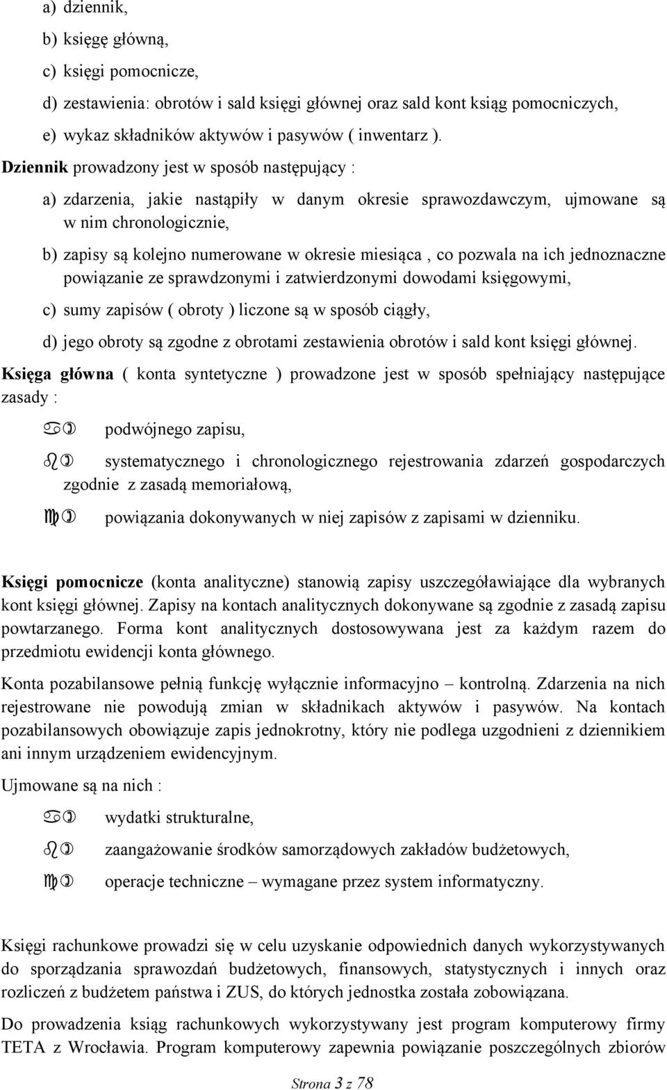 pozwala na ich jednoznaczne powiązanie ze sprawdzonymi i zatwierdzonymi dowodami księgowymi, c) sumy zapisów ( obroty ) liczone są w sposób ciągły, d) jego obroty są zgodne z obrotami zestawienia