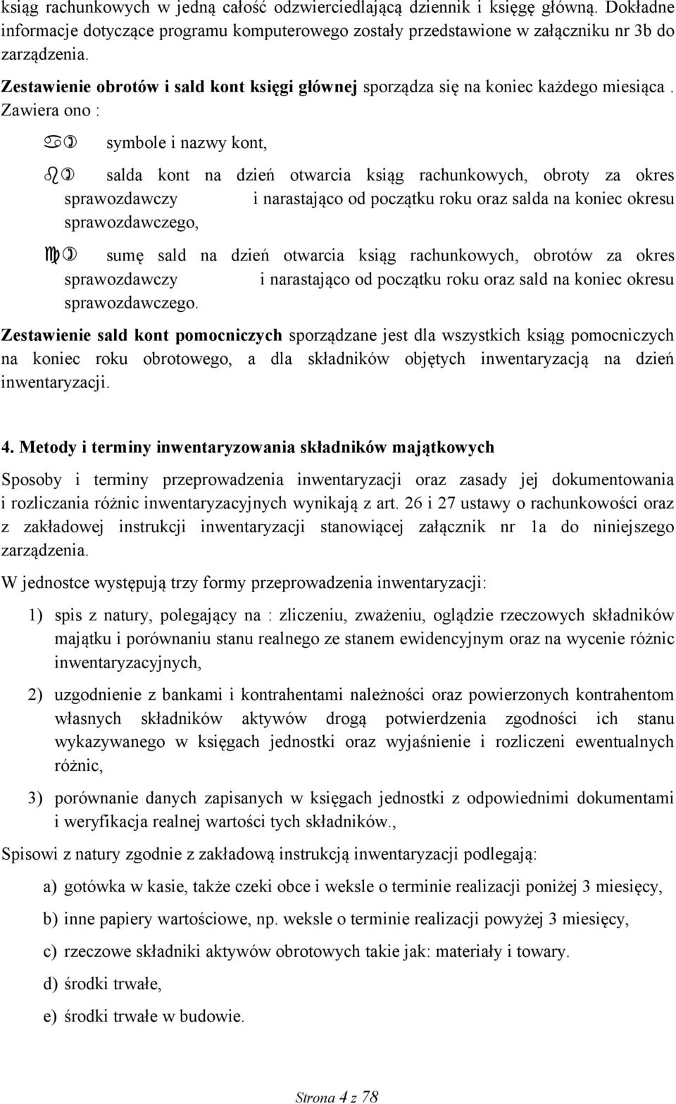 Zawiera ono : a) symbole i nazwy kont, b) salda kont na dzień otwarcia ksiąg rachunkowych, obroty za okres sprawozdawczy i narastająco od początku roku oraz salda na koniec okresu sprawozdawczego, c)