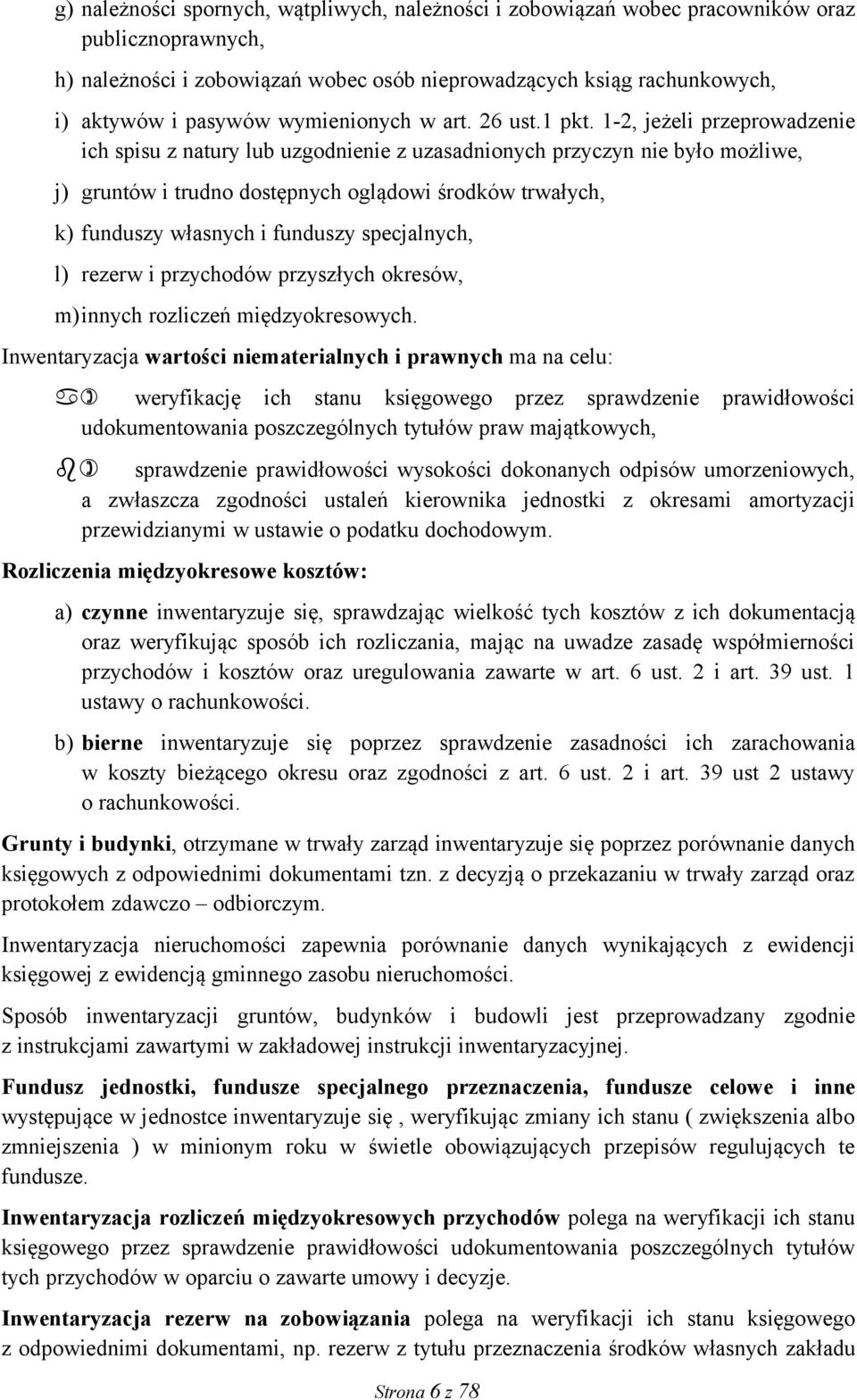 1-2, jeżeli przeprowadzenie ich spisu z natury lub uzgodnienie z uzasadnionych przyczyn nie było możliwe, j) gruntów i trudno dostępnych oglądowi środków trwałych, k) funduszy własnych i funduszy