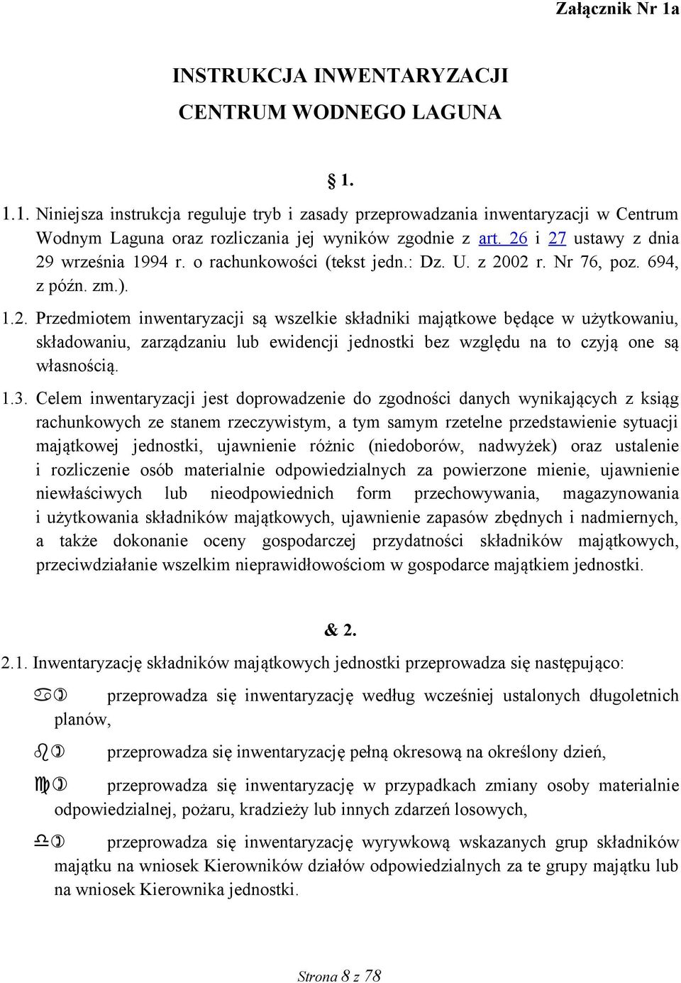 1.3. Celem inwentaryzacji jest doprowadzenie do zgodności danych wynikających z ksiąg rachunkowych ze stanem rzeczywistym, a tym samym rzetelne przedstawienie sytuacji majątkowej jednostki,