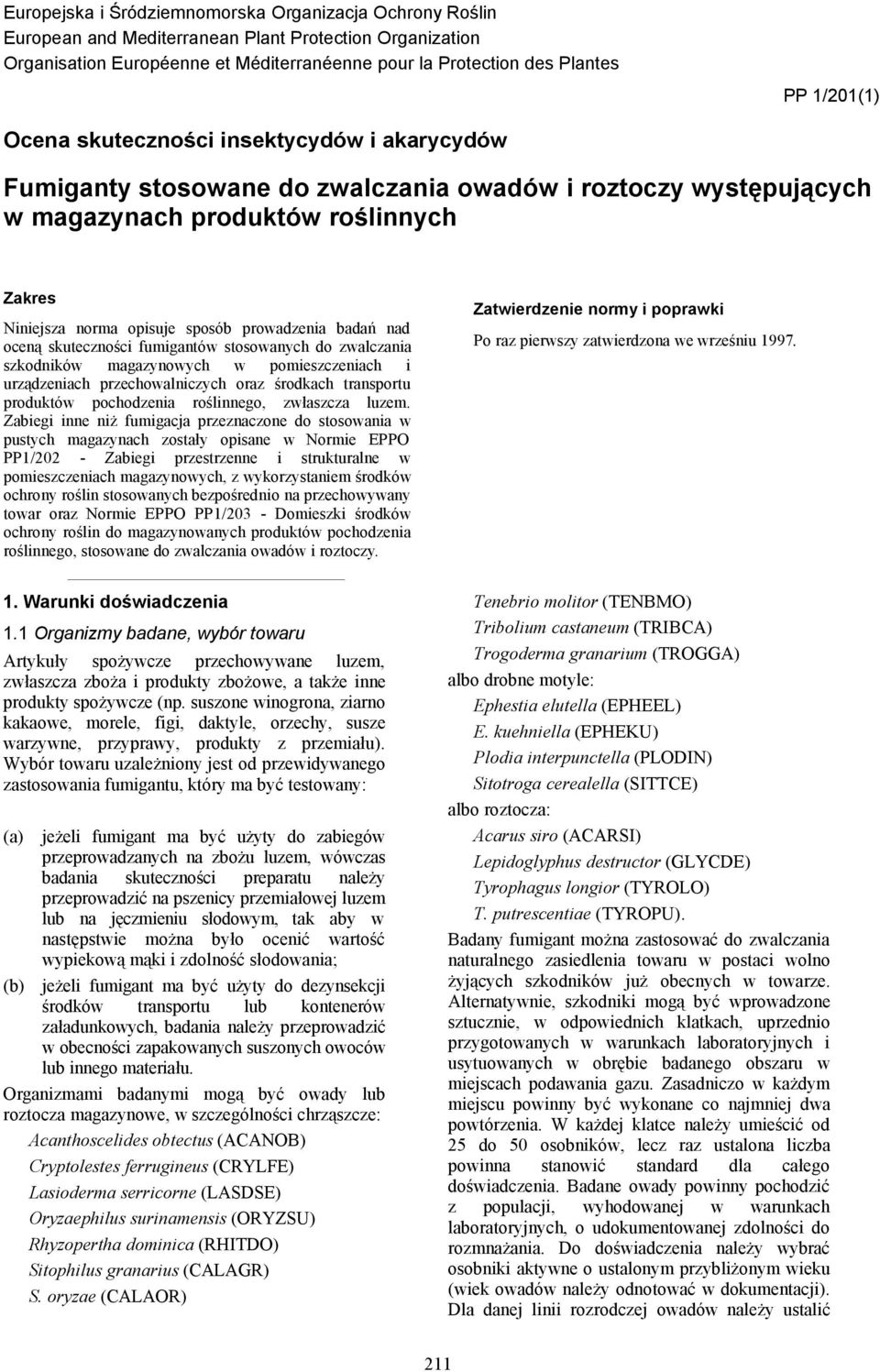 badań nad oceną skuteczności fumigantów stosowanych do zwalczania szkodników magazynowych w pomieszczeniach i urządzeniach przechowalniczych oraz środkach transportu produktów pochodzenia roślinnego,