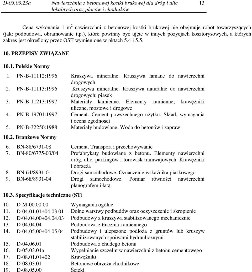 PN-B-11112:1996 Kruszywa mineralne. Kruszywa łamane do nawierzchni drogowych 2. PN-B-11113:1996 Kruszywa mineralne. Kruszywa naturalne do nawierzchni drogowych; piasek 3.