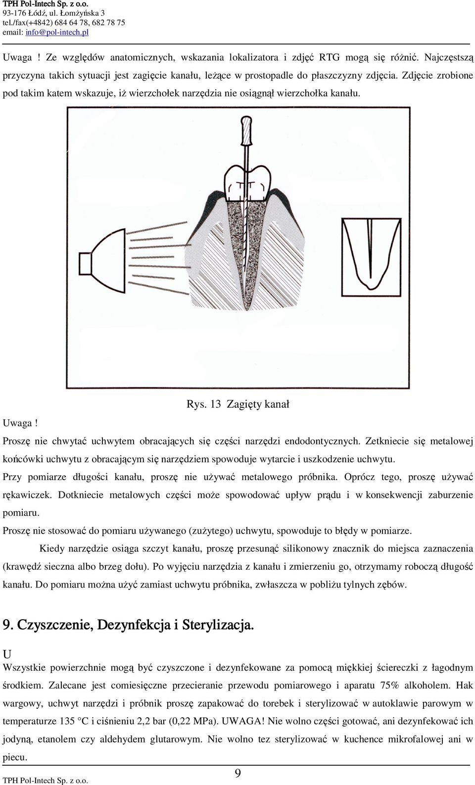 Proszę nie chwytać uchwytem obracających się części narzędzi endodontycznych. Zetkniecie się metalowej końcówki uchwytu z obracającym się narzędziem spowoduje wytarcie i uszkodzenie uchwytu.