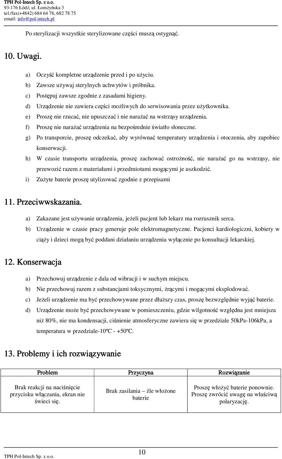 f) Proszę nie naraŝać urządzenia na bezpośrednie światło słoneczne. g) Po transporcie, proszę odczekać, aby wyrównać temperatury urządzenia i otoczenia, aby zapobiec konserwacji.