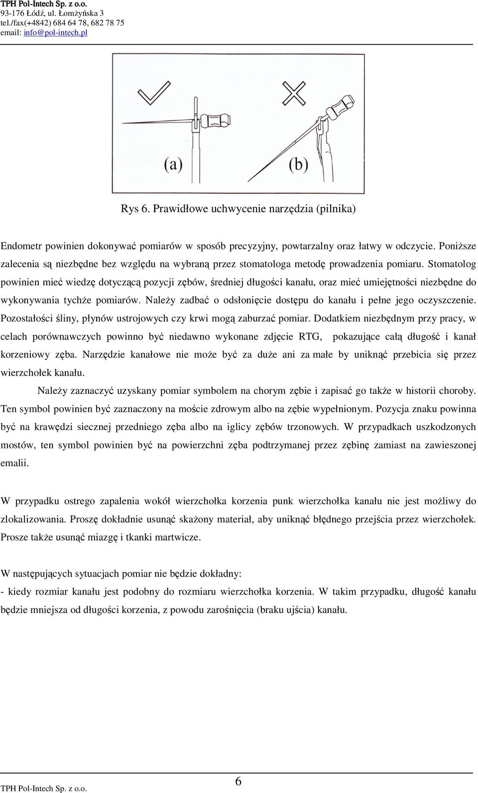 Stomatolog powinien mieć wiedzę dotyczącą pozycji zębów, średniej długości kanału, oraz mieć umiejętności niezbędne do wykonywania tychŝe pomiarów.