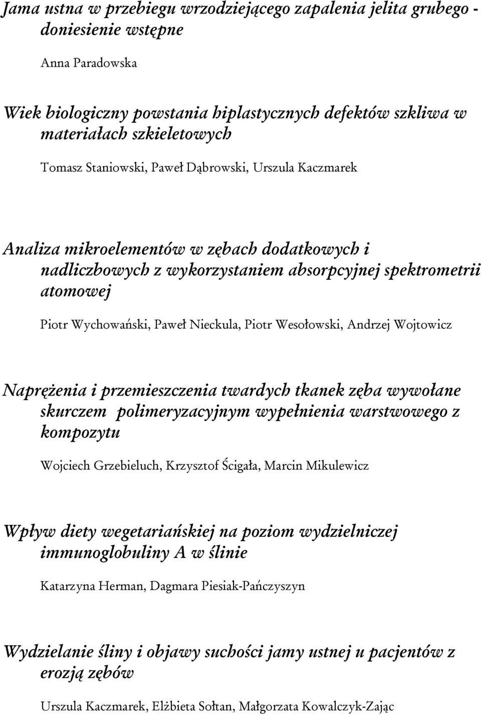 Piotr Wesołowski, Andrzej Wojtowicz Naprężenia i przemieszczenia twardych tkanek zęba wywołane skurczem polimeryzacyjnym wypełnienia warstwowego z kompozytu Wojciech Grzebieluch, Krzysztof Ścigała,