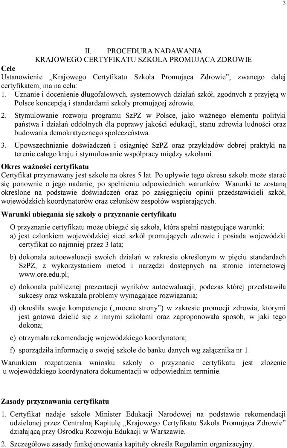 Stymulowanie rozwoju programu SzPZ w Polsce, jako ważnego elementu polityki państwa i działań oddolnych dla poprawy jakości edukacji, stanu zdrowia ludności oraz budowania demokratycznego