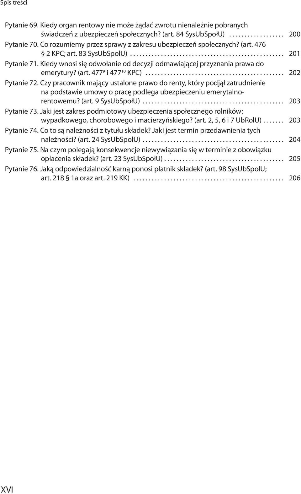 (art. 477 9 i 477 10 KPC)... 202 Pytanie 72. Czy pracownik mający ustalone prawo do renty, który podjął zatrudnienie na podstawie umowy o pracę podlega ubezpieczeniu emerytalnorentowemu? (art.