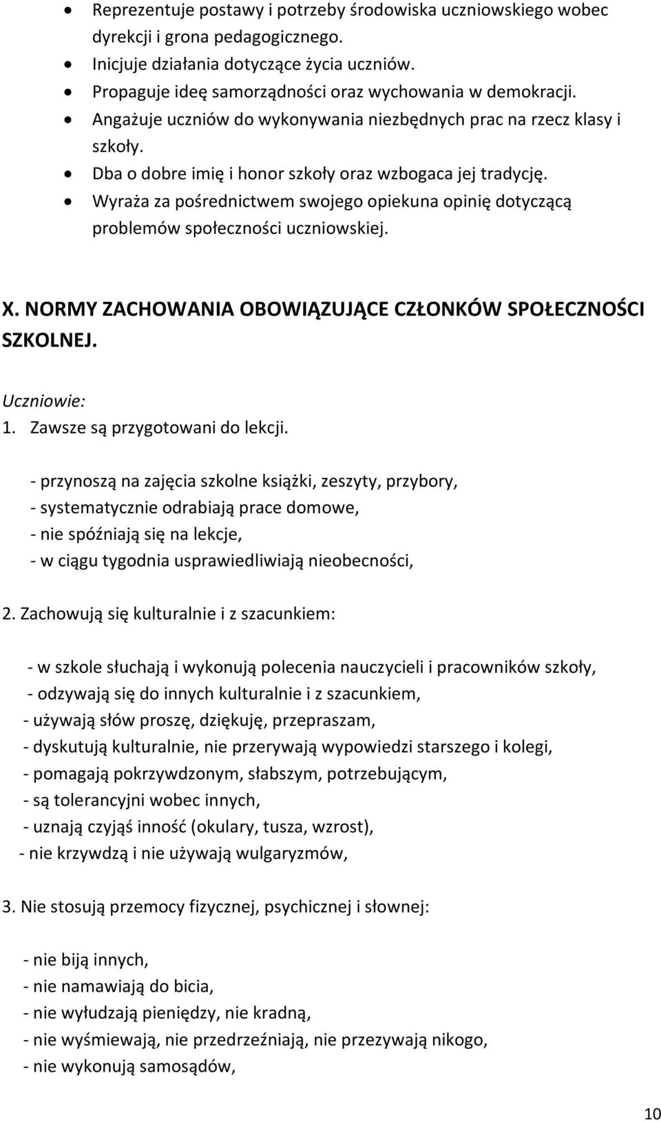 Wyraża za pośrednictwem swojego opiekuna opinię dotyczącą problemów społeczności uczniowskiej. X. NORMY ZACHOWANIA OBOWIĄZUJĄCE CZŁONKÓW SPOŁECZNOŚCI SZKOLNEJ. Uczniowie: 1.