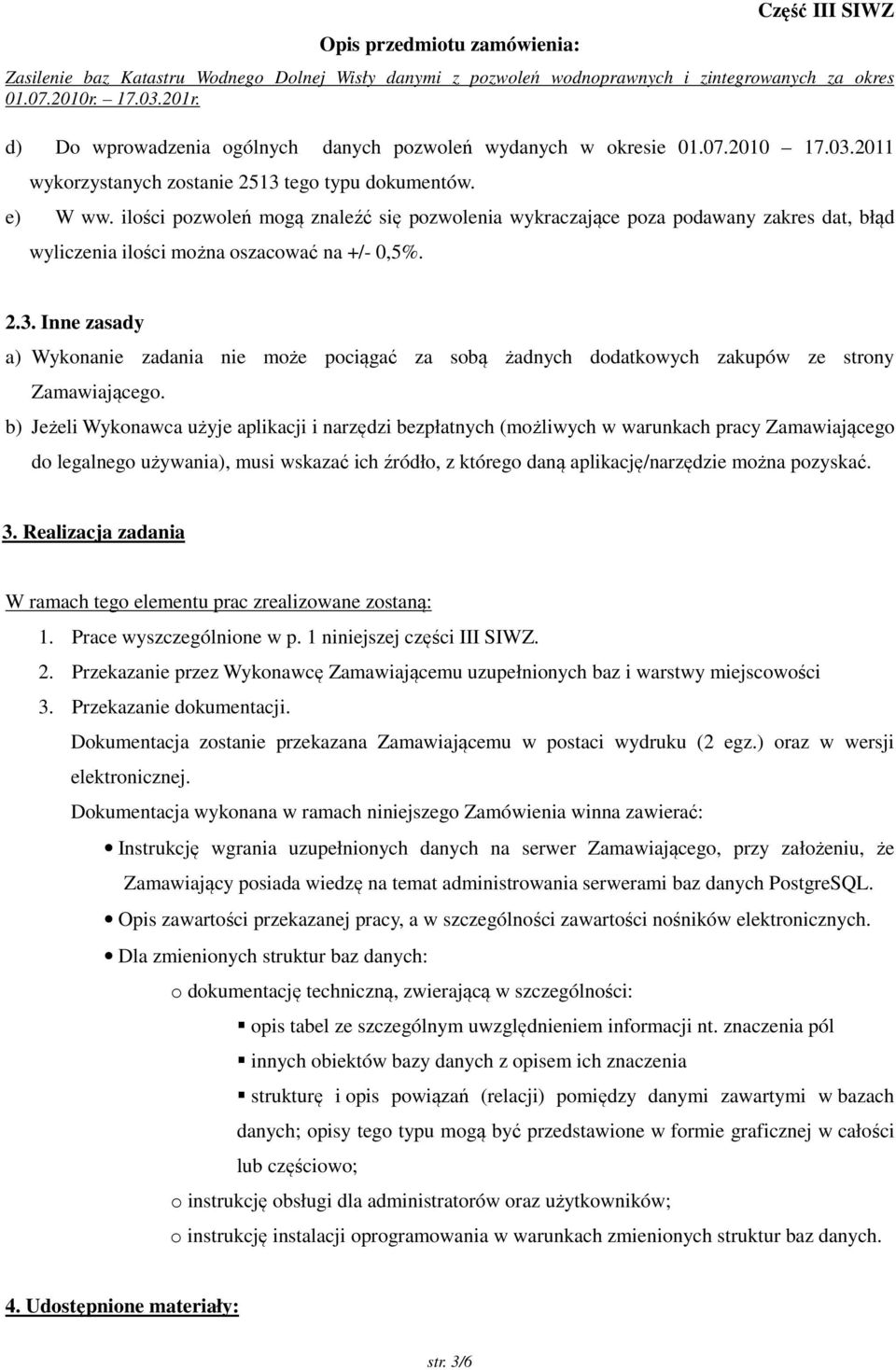 Inne zasady a) Wykonanie zadania nie może pociągać za sobą żadnych dodatkowych zakupów ze strony Zamawiającego.