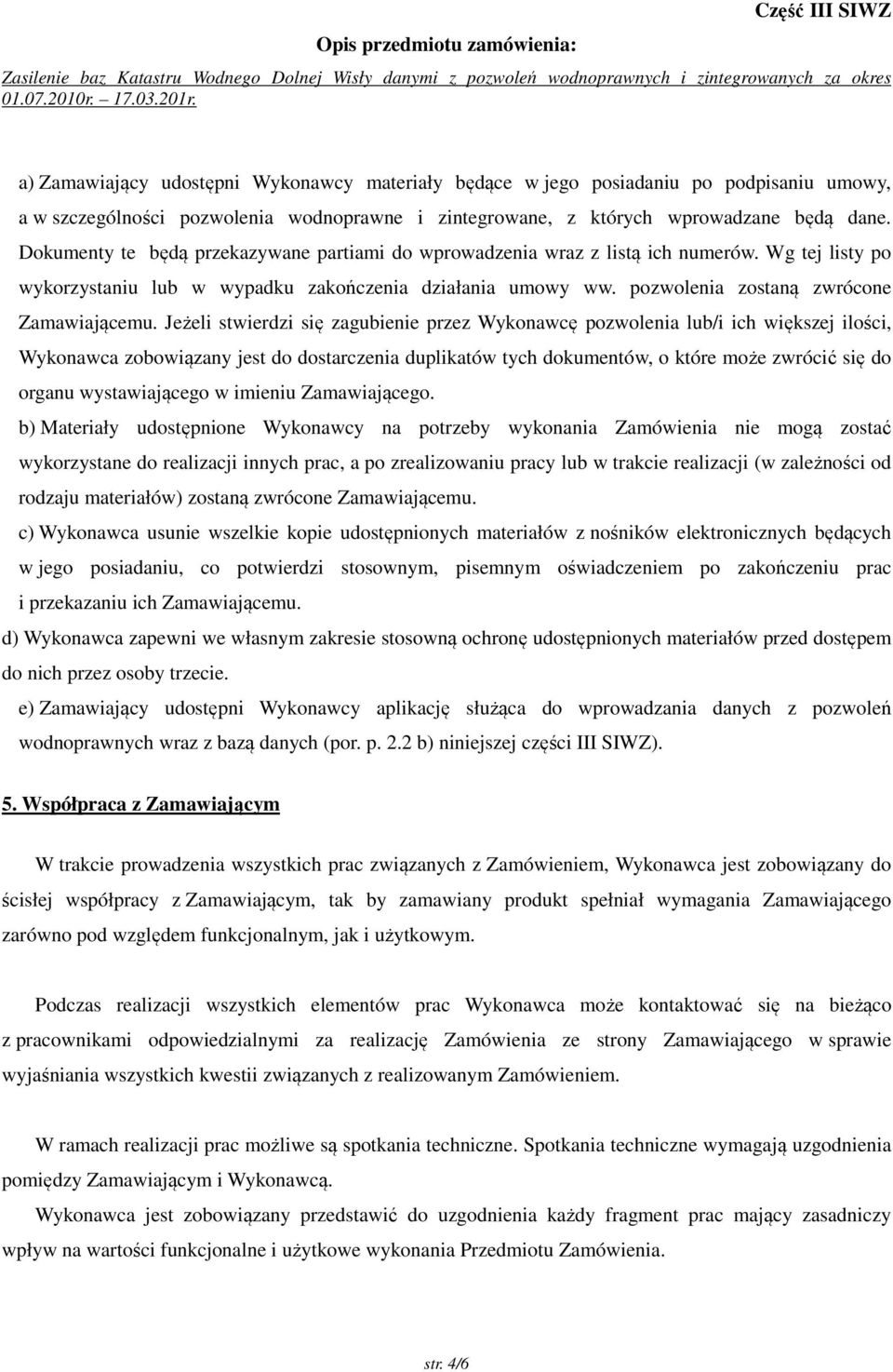 Jeżeli stwierdzi się zagubienie przez Wykonawcę pozwolenia lub/i ich większej ilości, Wykonawca zobowiązany jest do dostarczenia duplikatów tych dokumentów, o które może zwrócić się do organu