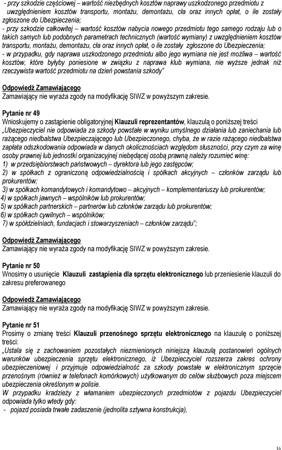 kosztów transportu, montażu, demontażu, cła oraz innych opłat, o ile zostały zgłoszone do Ubezpieczenia; - w przypadku, gdy naprawa uszkodzonego przedmiotu albo jego wymiana nie jest możliwa wartość