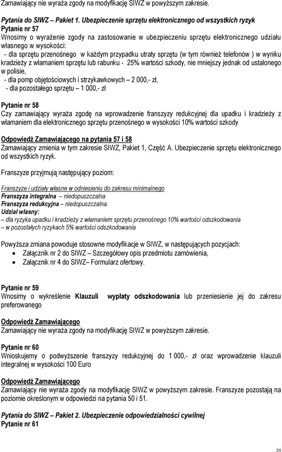 przenośnego w każdym przypadku utraty sprzętu (w tym również telefonów ) w wyniku kradzieży z włamaniem sprzętu lub rabunku - 25% wartości szkody, nie mniejszy jednak od ustalonego w polisie, - dla