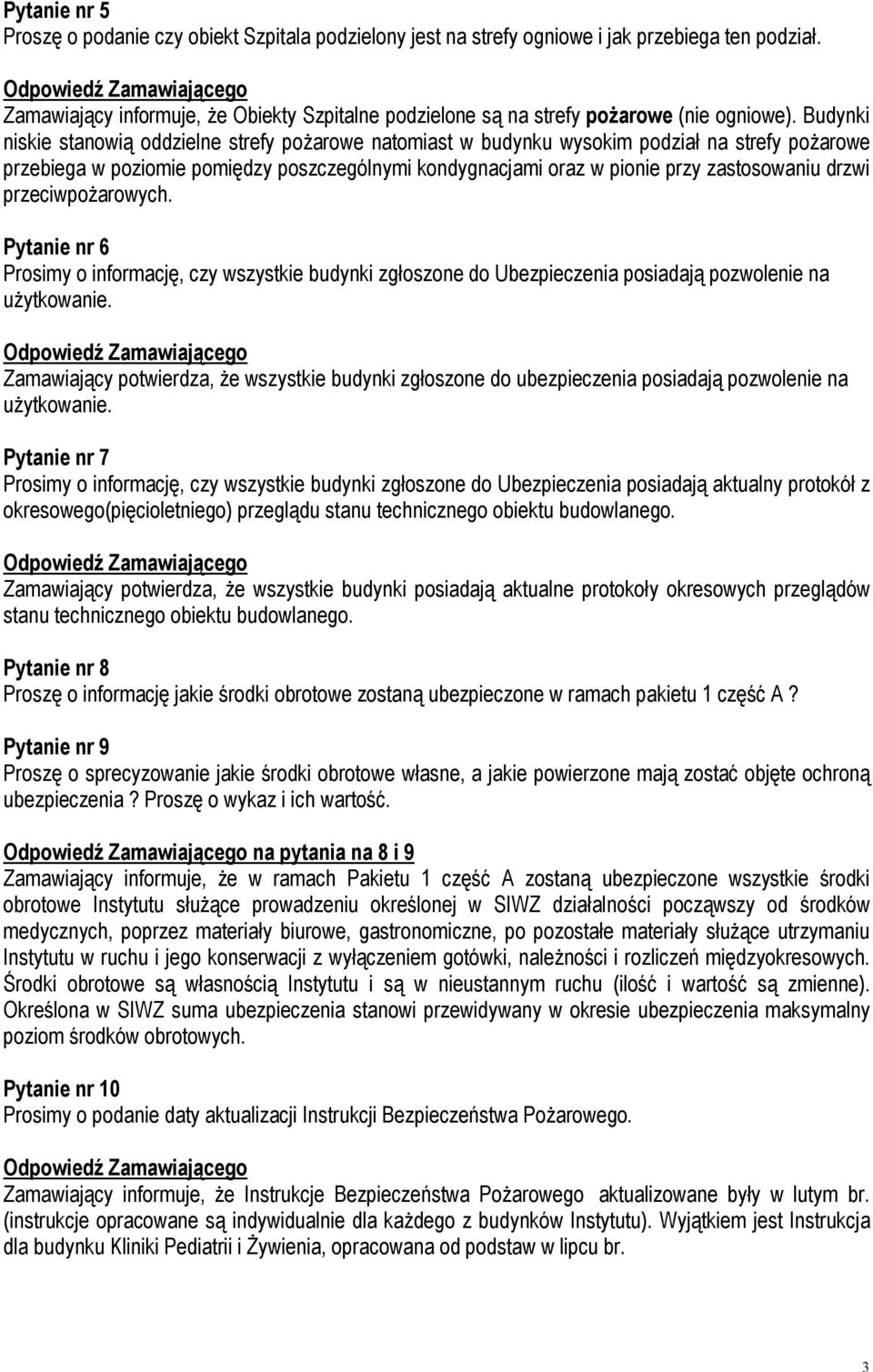 Budynki niskie stanowią oddzielne strefy pożarowe natomiast w budynku wysokim podział na strefy pożarowe przebiega w poziomie pomiędzy poszczególnymi kondygnacjami oraz w pionie przy zastosowaniu