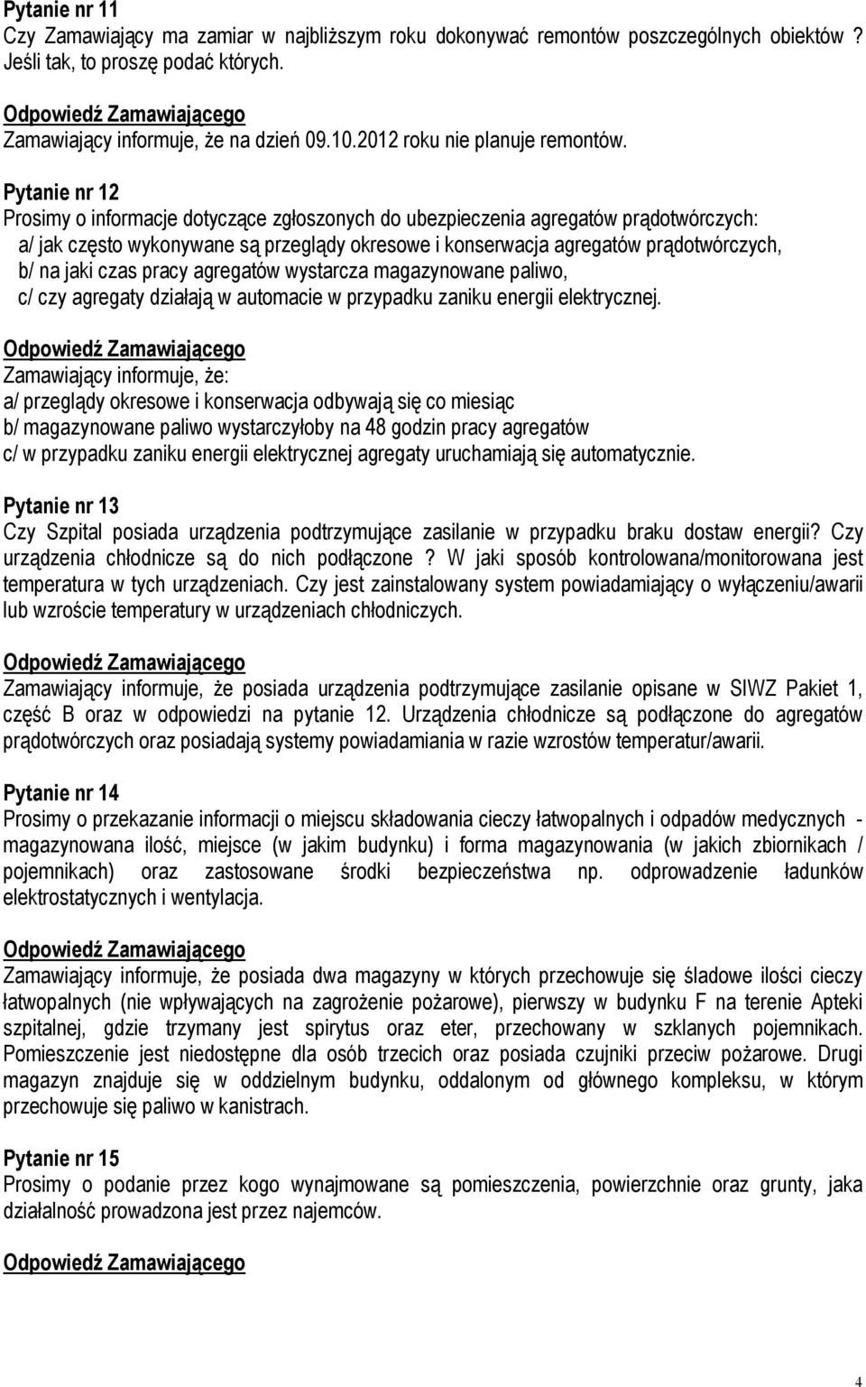 Pytanie nr 12 Prosimy o informacje dotyczące zgłoszonych do ubezpieczenia agregatów prądotwórczych: a/ jak często wykonywane są przeglądy okresowe i konserwacja agregatów prądotwórczych, b/ na jaki