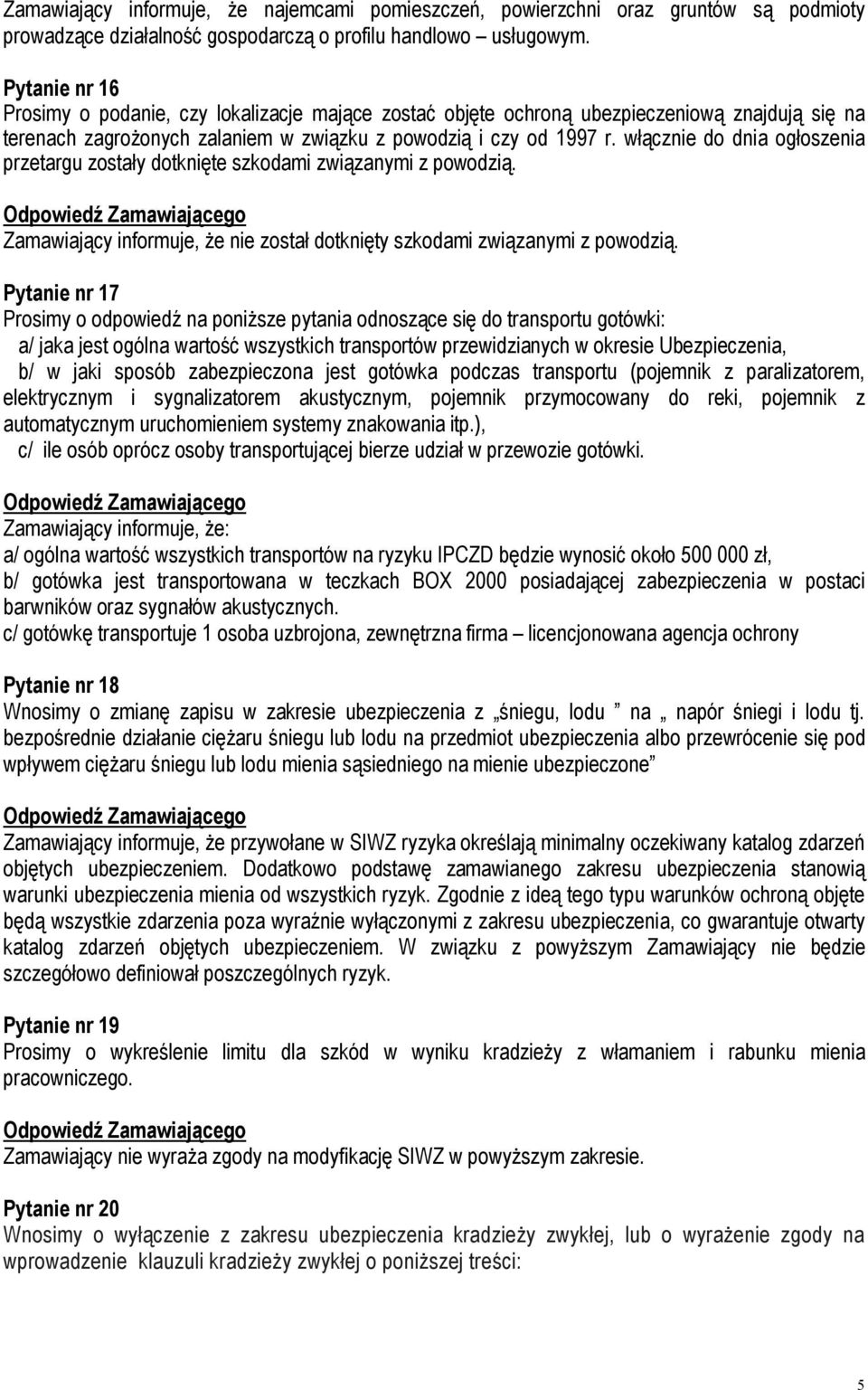 włącznie do dnia ogłoszenia przetargu zostały dotknięte szkodami związanymi z powodzią. Zamawiający informuje, że nie został dotknięty szkodami związanymi z powodzią.