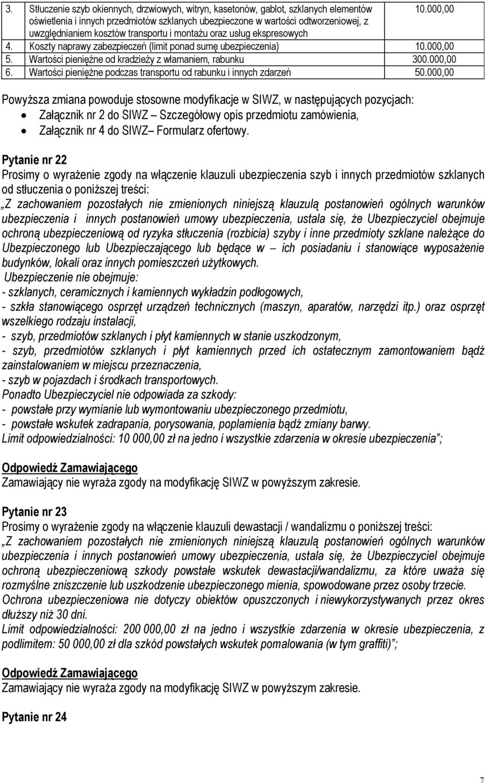 Koszty naprawy zabezpieczeń (limit ponad sumę ubezpieczenia) 10.000,00 5. Wartości pieniężne od kradzieży z włamaniem, rabunku 300.000,00 6.