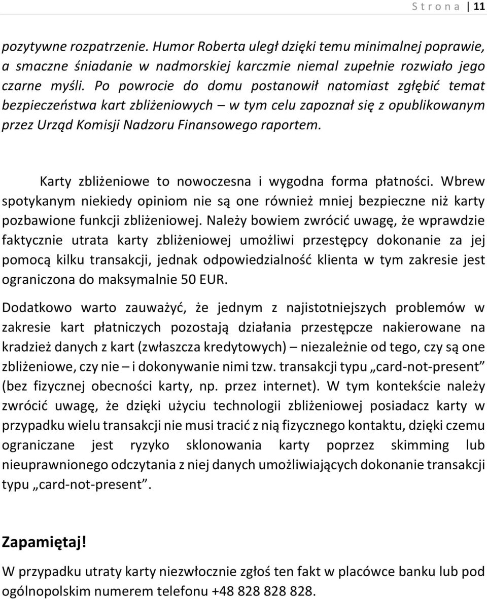 Karty zbliżeniowe to nowoczesna i wygodna forma płatności. Wbrew spotykanym niekiedy opiniom nie są one również mniej bezpieczne niż karty pozbawione funkcji zbliżeniowej.