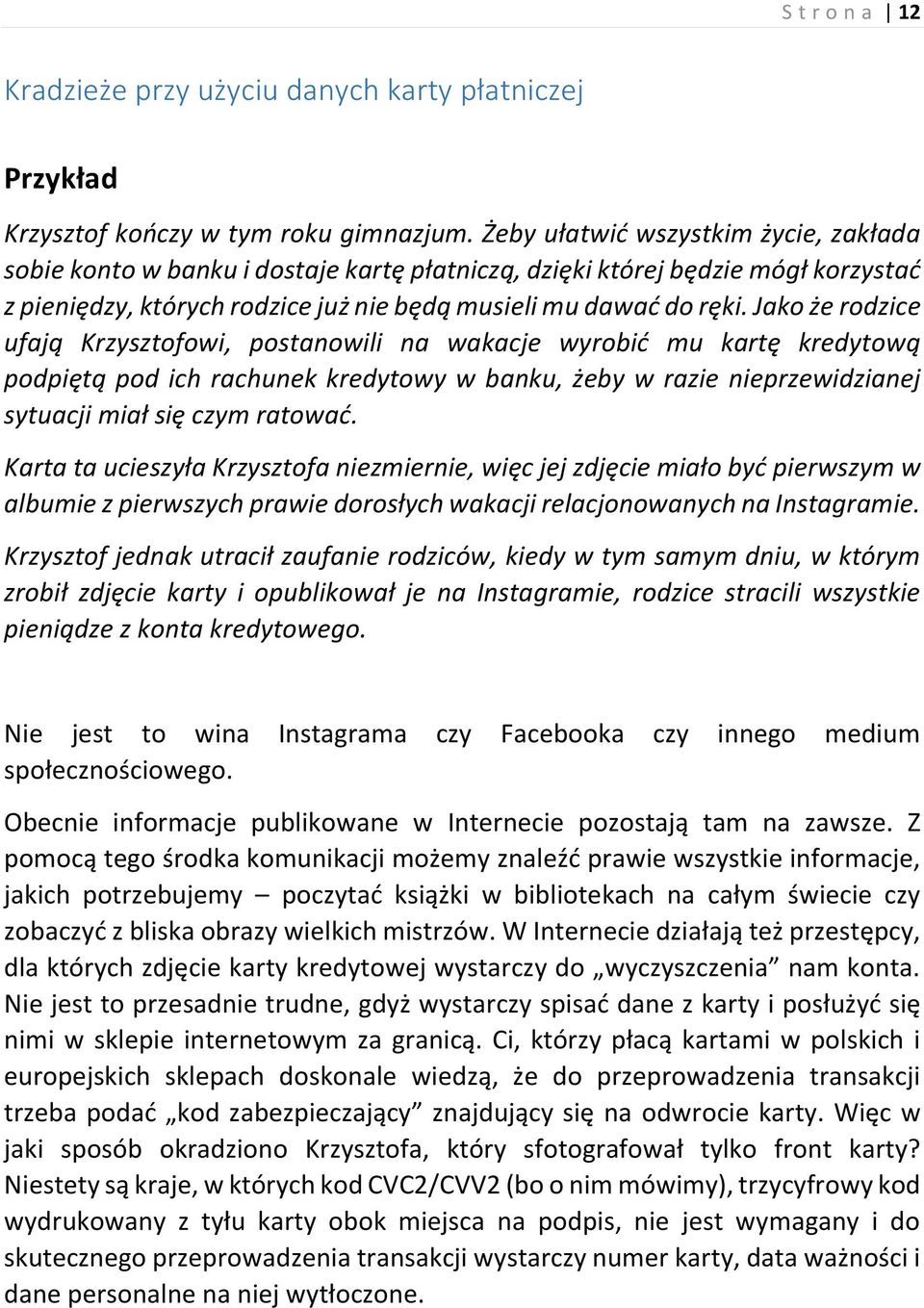 Jako że rodzice ufają Krzysztofowi, postanowili na wakacje wyrobić mu kartę kredytową podpiętą pod ich rachunek kredytowy w banku, żeby w razie nieprzewidzianej sytuacji miał się czym ratować.