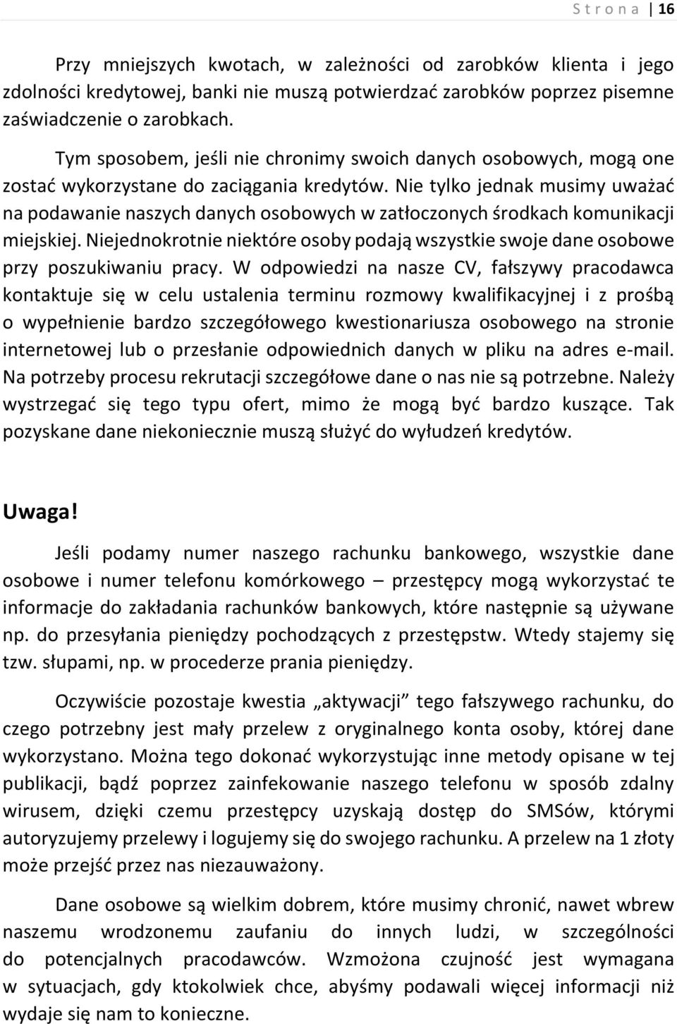 Nie tylko jednak musimy uważać na podawanie naszych danych osobowych w zatłoczonych środkach komunikacji miejskiej.