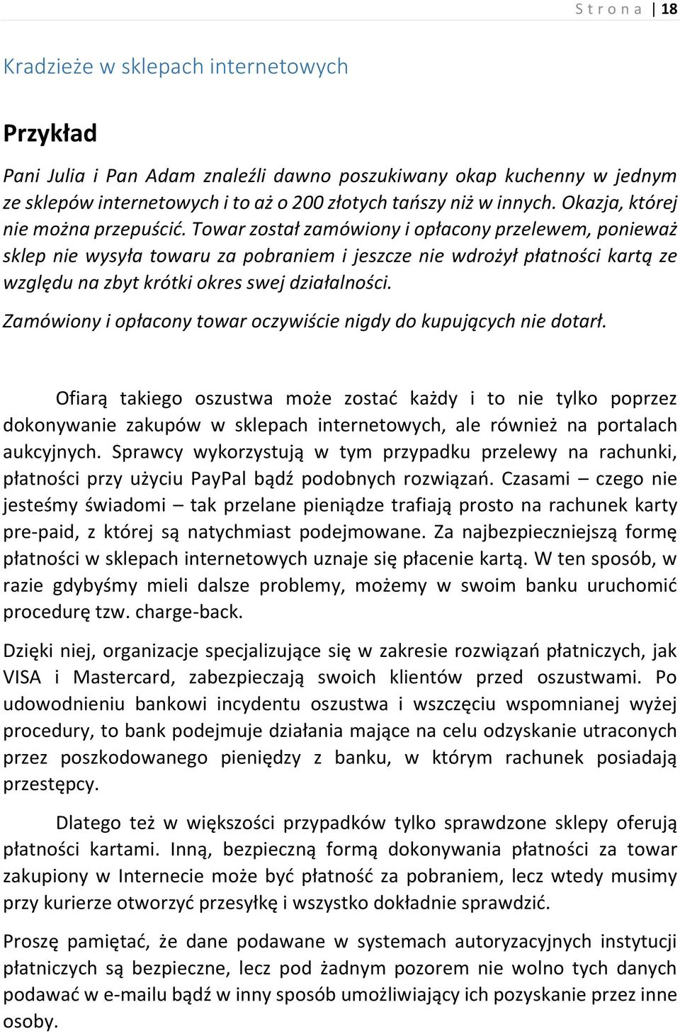 Towar został zamówiony i opłacony przelewem, ponieważ sklep nie wysyła towaru za pobraniem i jeszcze nie wdrożył płatności kartą ze względu na zbyt krótki okres swej działalności.