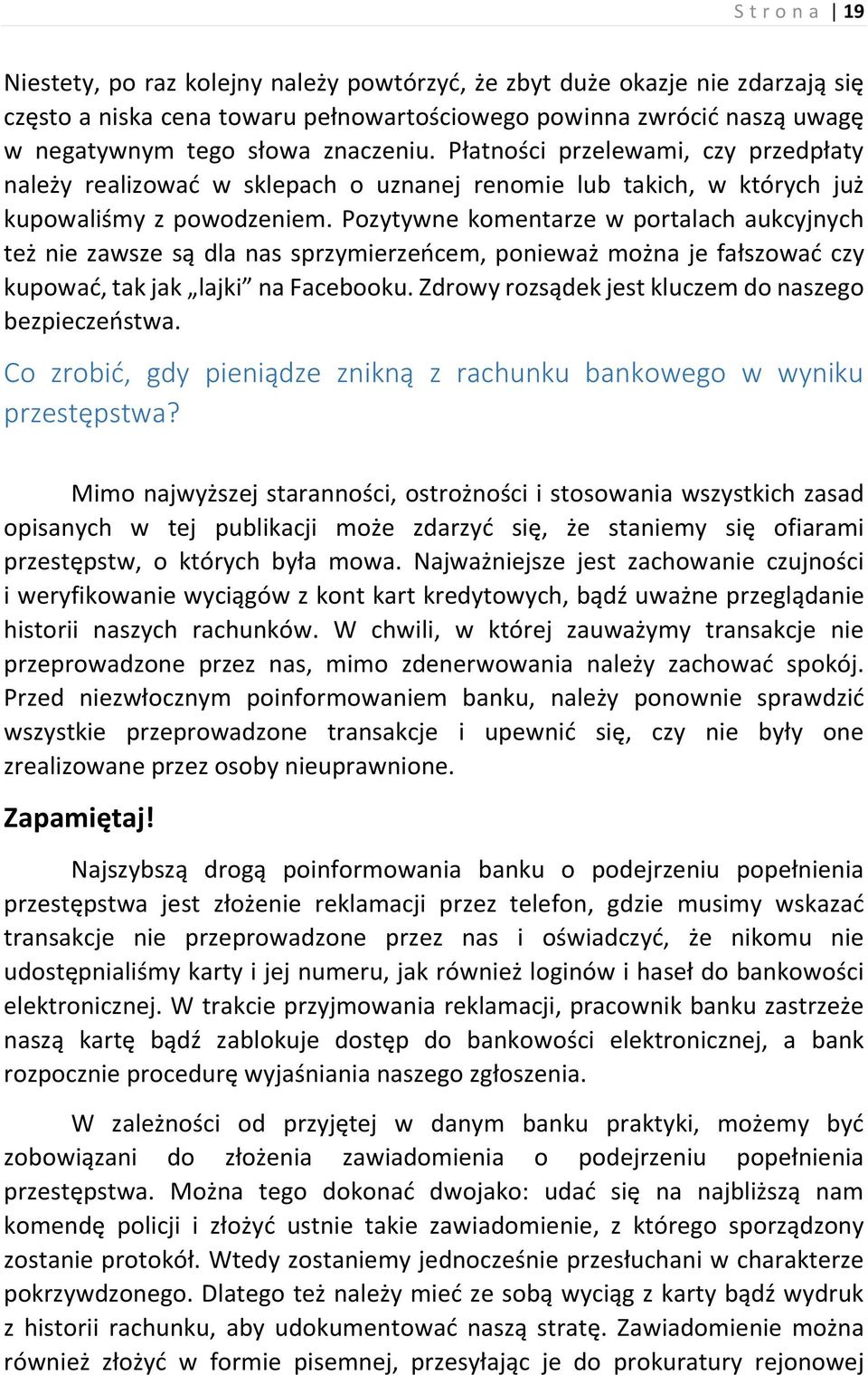 Pozytywne komentarze w portalach aukcyjnych też nie zawsze są dla nas sprzymierzeńcem, ponieważ można je fałszować czy kupować, tak jak lajki na Facebooku.